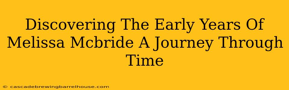 Discovering The Early Years Of Melissa Mcbride A Journey Through Time