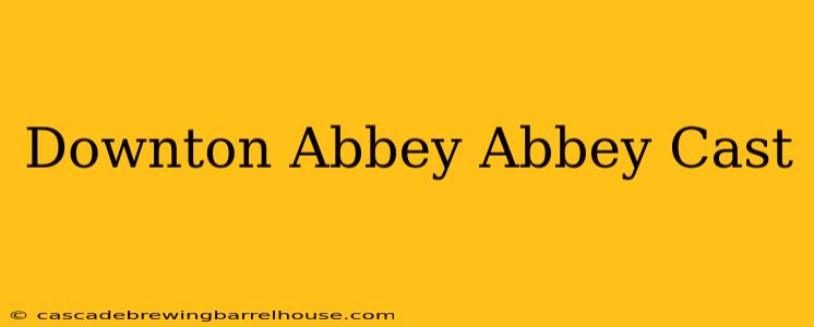 Downton Abbey Abbey Cast