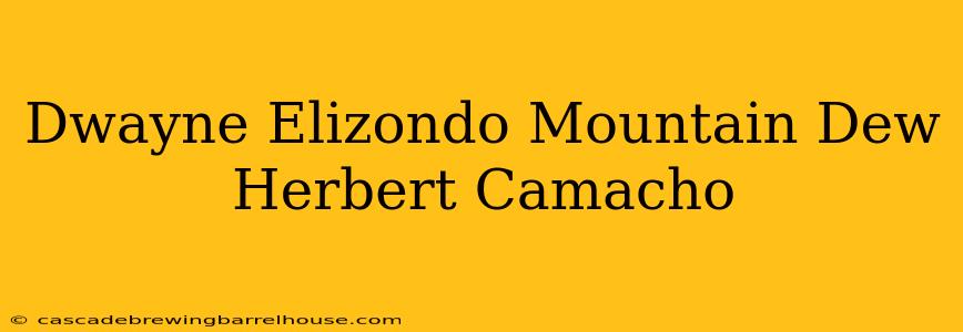Dwayne Elizondo Mountain Dew Herbert Camacho