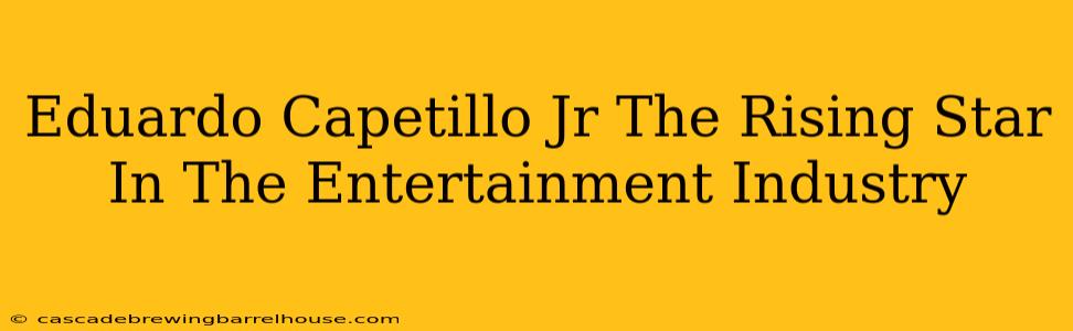 Eduardo Capetillo Jr The Rising Star In The Entertainment Industry