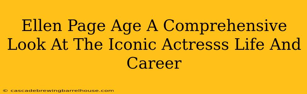 Ellen Page Age A Comprehensive Look At The Iconic Actresss Life And Career