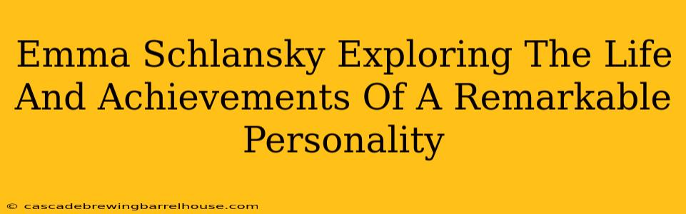 Emma Schlansky Exploring The Life And Achievements Of A Remarkable Personality