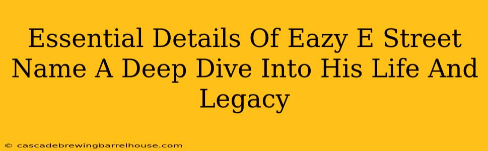 Essential Details Of Eazy E Street Name A Deep Dive Into His Life And Legacy