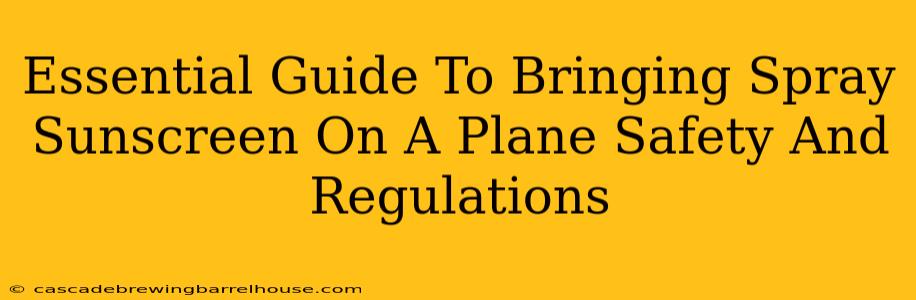 Essential Guide To Bringing Spray Sunscreen On A Plane Safety And Regulations