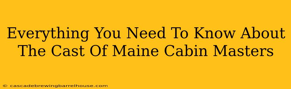 Everything You Need To Know About The Cast Of Maine Cabin Masters