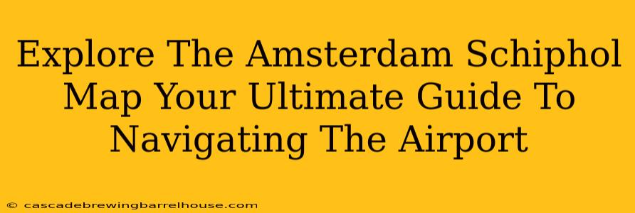 Explore The Amsterdam Schiphol Map Your Ultimate Guide To Navigating The Airport
