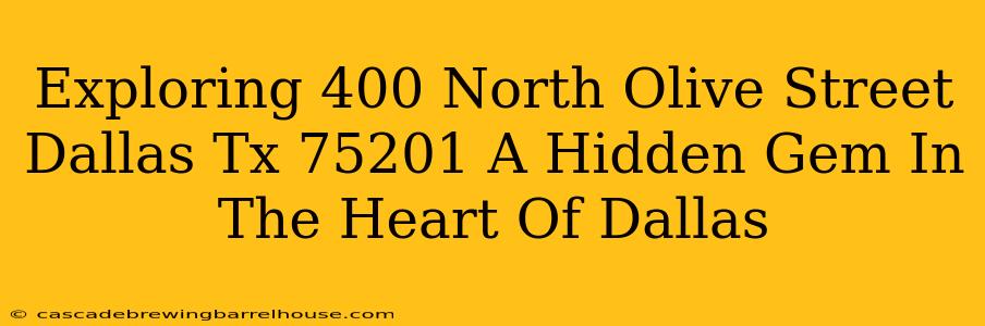 Exploring 400 North Olive Street Dallas Tx 75201 A Hidden Gem In The Heart Of Dallas