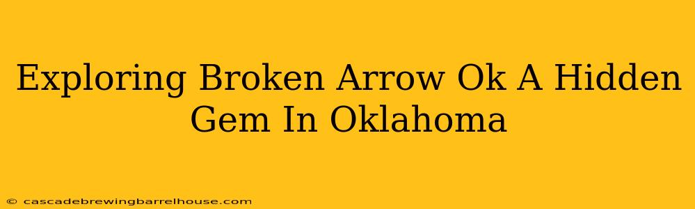 Exploring Broken Arrow Ok A Hidden Gem In Oklahoma