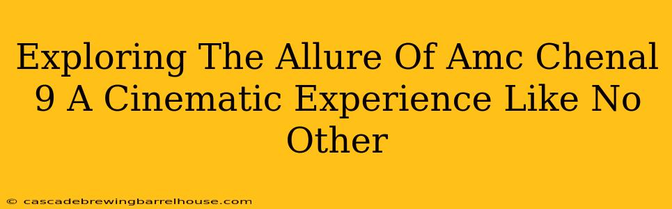 Exploring The Allure Of Amc Chenal 9 A Cinematic Experience Like No Other