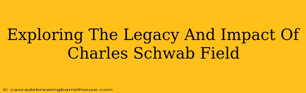 Exploring The Legacy And Impact Of Charles Schwab Field