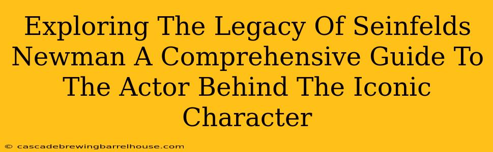 Exploring The Legacy Of Seinfelds Newman A Comprehensive Guide To The Actor Behind The Iconic Character