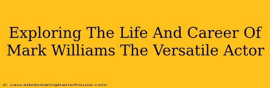Exploring The Life And Career Of Mark Williams The Versatile Actor