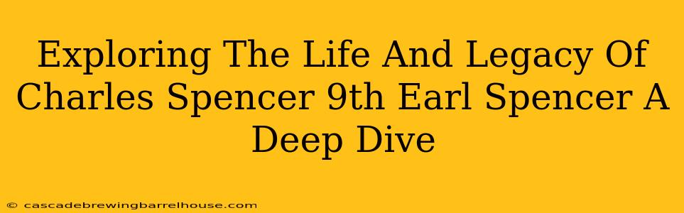 Exploring The Life And Legacy Of Charles Spencer 9th Earl Spencer A Deep Dive