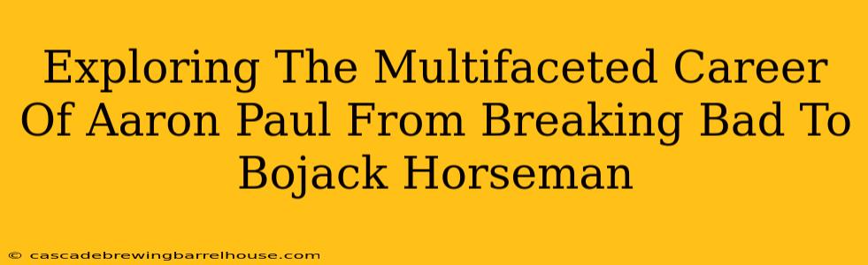 Exploring The Multifaceted Career Of Aaron Paul From Breaking Bad To Bojack Horseman