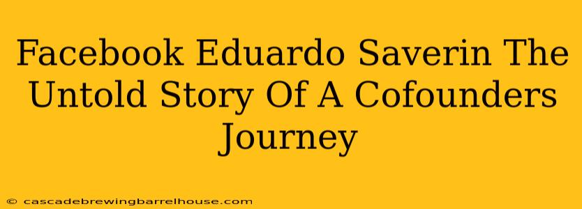 Facebook Eduardo Saverin The Untold Story Of A Cofounders Journey