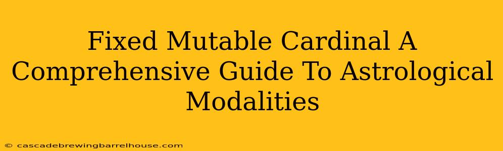 Fixed Mutable Cardinal A Comprehensive Guide To Astrological Modalities