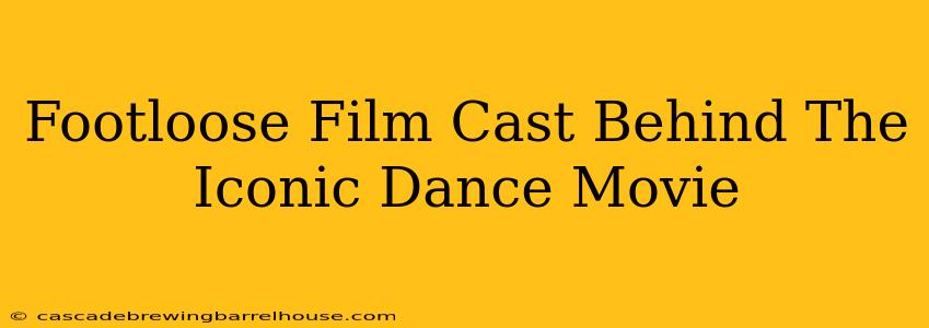 Footloose Film Cast Behind The Iconic Dance Movie