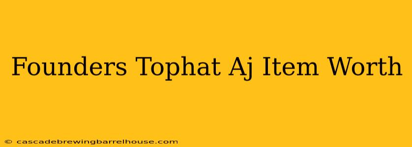 Founders Tophat Aj Item Worth
