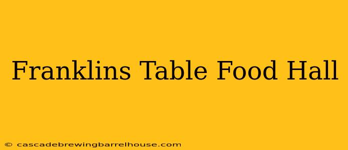 Franklins Table Food Hall