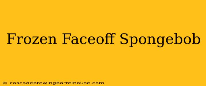 Frozen Faceoff Spongebob