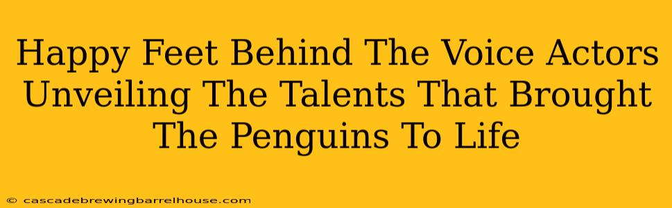 Happy Feet Behind The Voice Actors Unveiling The Talents That Brought The Penguins To Life