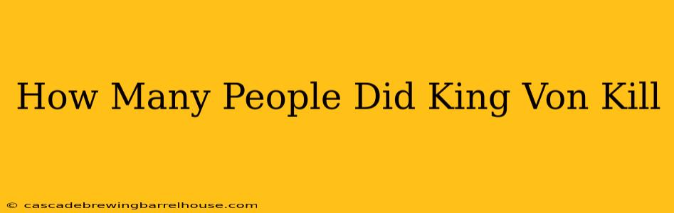 How Many People Did King Von Kill
