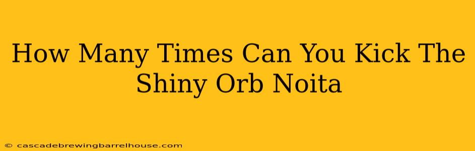 How Many Times Can You Kick The Shiny Orb Noita