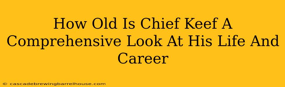 How Old Is Chief Keef A Comprehensive Look At His Life And Career