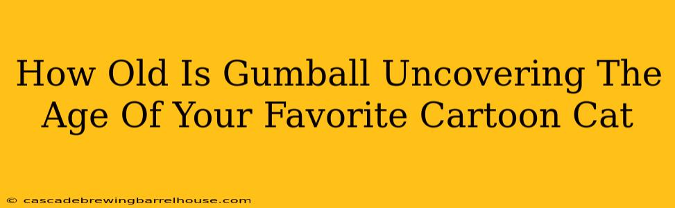 How Old Is Gumball Uncovering The Age Of Your Favorite Cartoon Cat