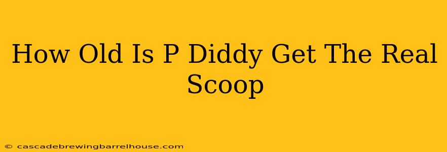 How Old Is P Diddy Get The Real Scoop