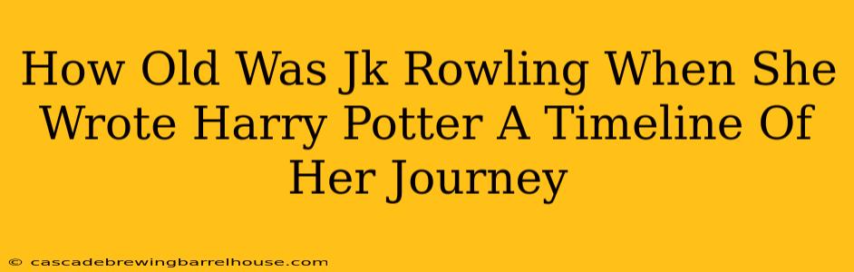 How Old Was Jk Rowling When She Wrote Harry Potter A Timeline Of Her Journey