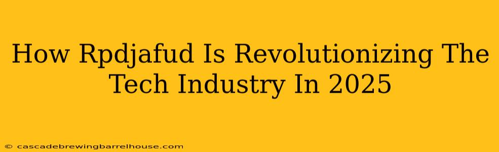 How Rpdjafud Is Revolutionizing The Tech Industry In 2025