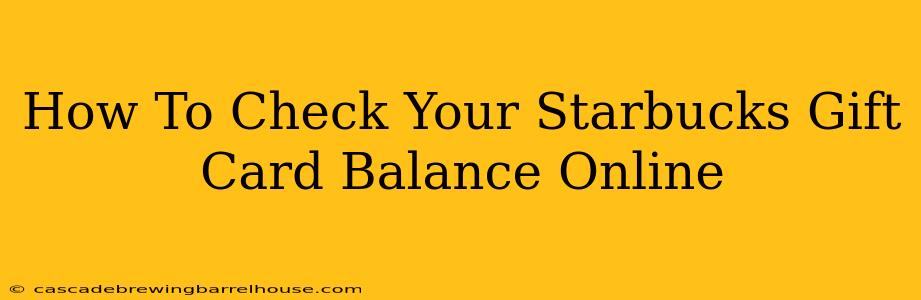 How To Check Your Starbucks Gift Card Balance Online