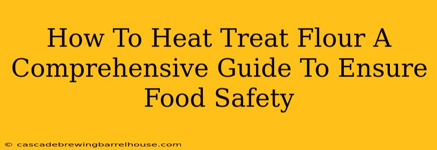 How To Heat Treat Flour A Comprehensive Guide To Ensure Food Safety