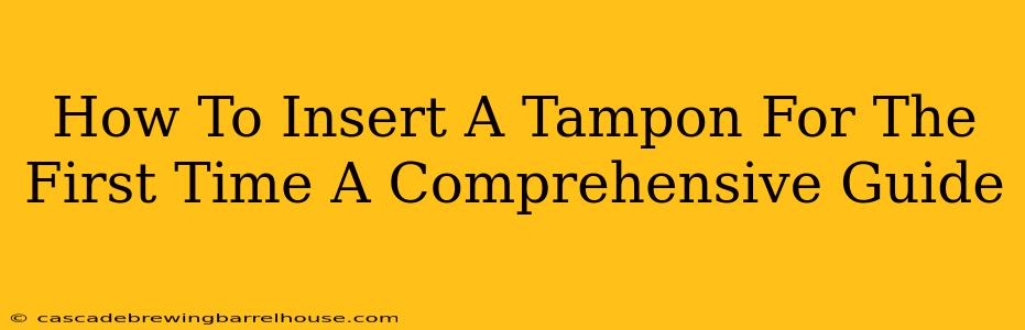 How To Insert A Tampon For The First Time A Comprehensive Guide