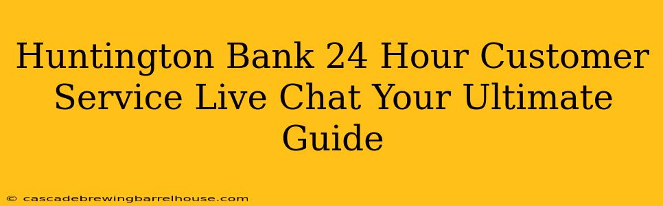 Huntington Bank 24 Hour Customer Service Live Chat Your Ultimate Guide