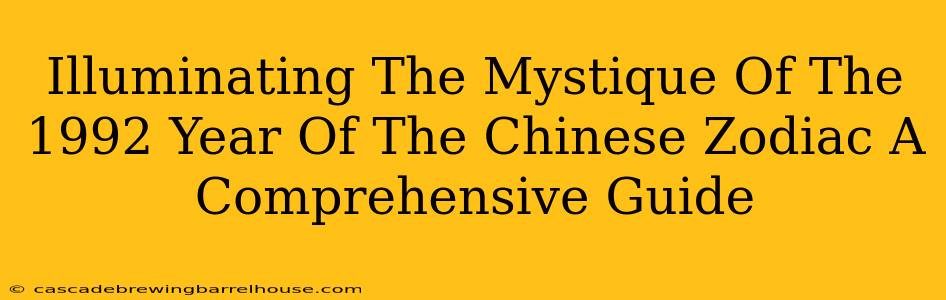Illuminating The Mystique Of The 1992 Year Of The Chinese Zodiac A Comprehensive Guide