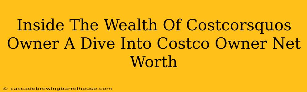 Inside The Wealth Of Costcorsquos Owner A Dive Into Costco Owner Net Worth