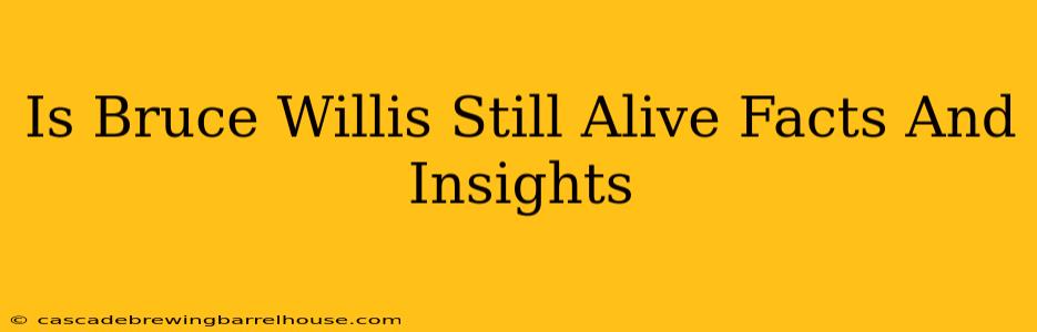 Is Bruce Willis Still Alive Facts And Insights