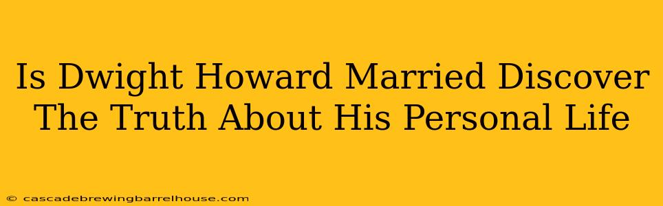Is Dwight Howard Married Discover The Truth About His Personal Life