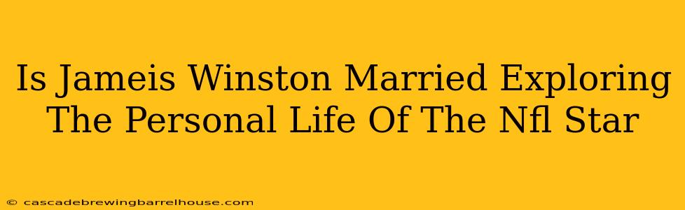 Is Jameis Winston Married Exploring The Personal Life Of The Nfl Star