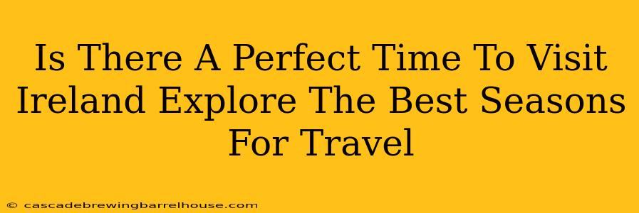 Is There A Perfect Time To Visit Ireland Explore The Best Seasons For Travel
