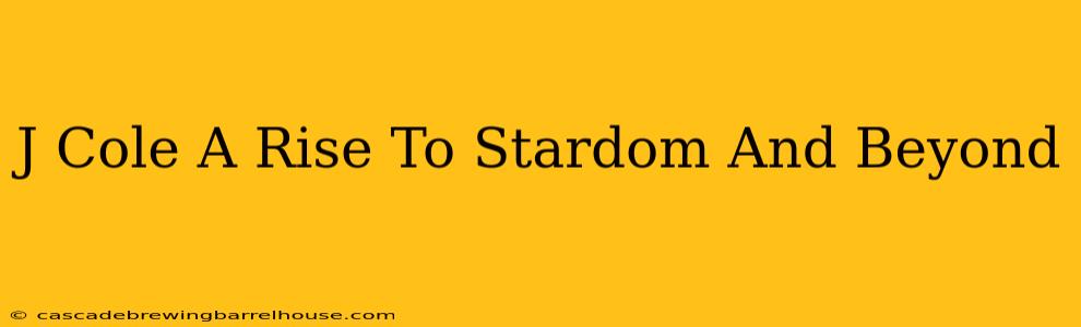 J Cole A Rise To Stardom And Beyond
