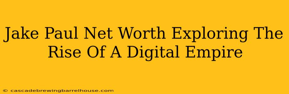 Jake Paul Net Worth Exploring The Rise Of A Digital Empire