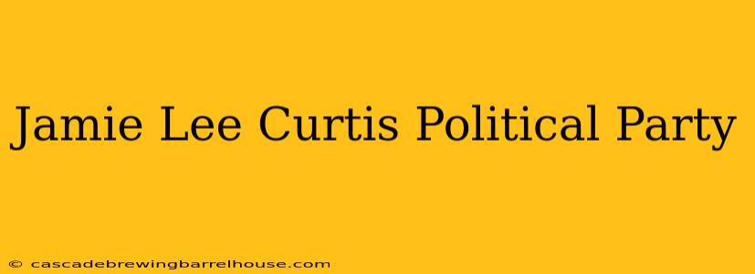 Jamie Lee Curtis Political Party