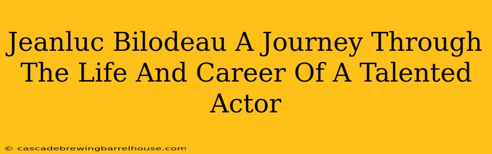 Jeanluc Bilodeau A Journey Through The Life And Career Of A Talented Actor