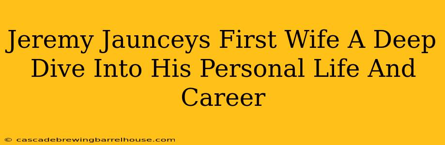Jeremy Jaunceys First Wife A Deep Dive Into His Personal Life And Career