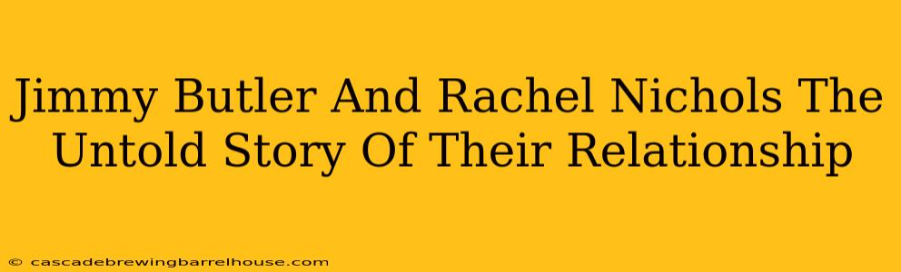 Jimmy Butler And Rachel Nichols The Untold Story Of Their Relationship
