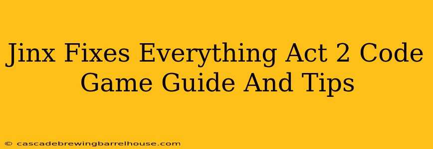 Jinx Fixes Everything Act 2 Code Game Guide And Tips