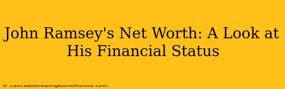 John Ramsey's Net Worth: A Look at His Financial Status